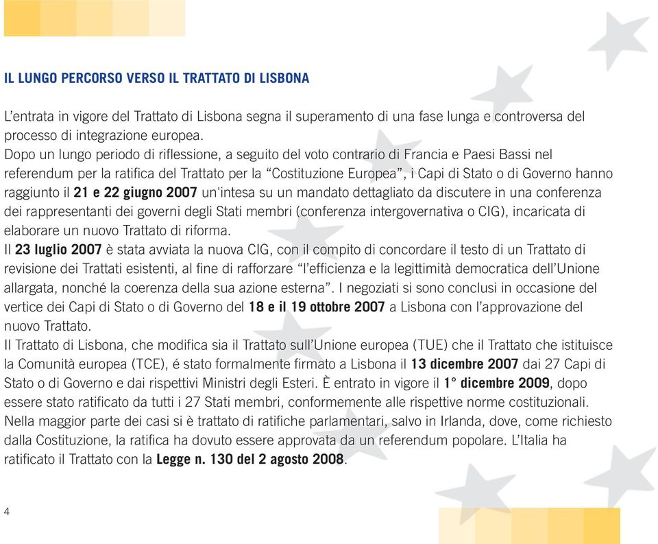 raggiunto il 21 e 22 giugno 2007 un'intesa su un mandato dettagliato da discutere in una conferenza dei rappresentanti dei governi degli Stati membri (conferenza intergovernativa o CIG), incaricata