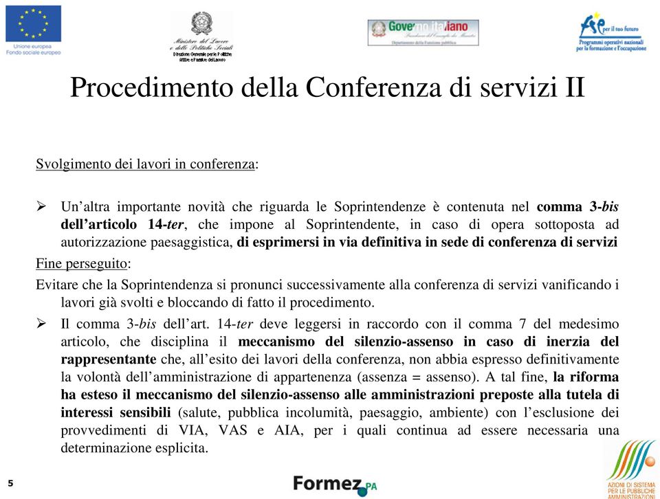 si pronunci successivamente alla conferenza di servizi vanificando i lavori già svolti e bloccando di fatto il procedimento. Il comma 3-bis dell art.