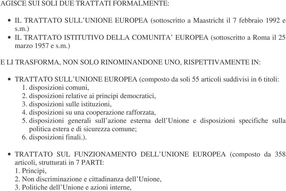 il 25 marzo 1957 e s.m.) E LI TRASFORMA, NON SOLO RINOMINANDONE UNO, RISPETTIVAMENTE IN: TRATTATO SULL UNIONE EUROPEA (composto da soli 55 articoli suddivisi in 6 titoli: 1. disposizioni comuni, 2.