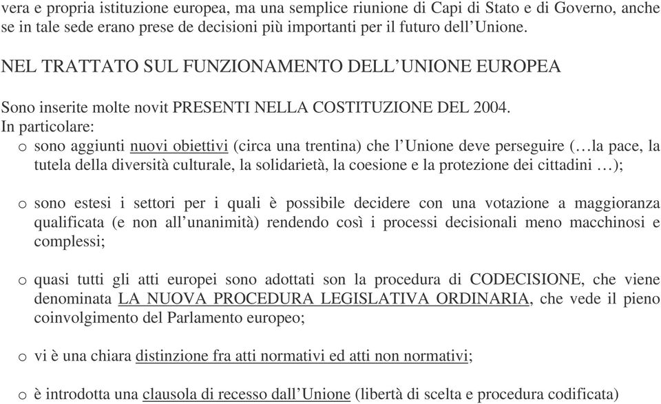 In particolare: o sono aggiunti nuovi obiettivi (circa una trentina) che l Unione deve perseguire ( la pace, la tutela della diversità culturale, la solidarietà, la coesione e la protezione dei