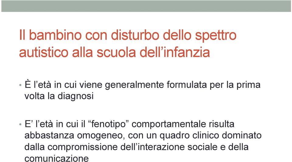 in cui il fenotipo comportamentale risulta abbastanza omogeneo, con un quadro