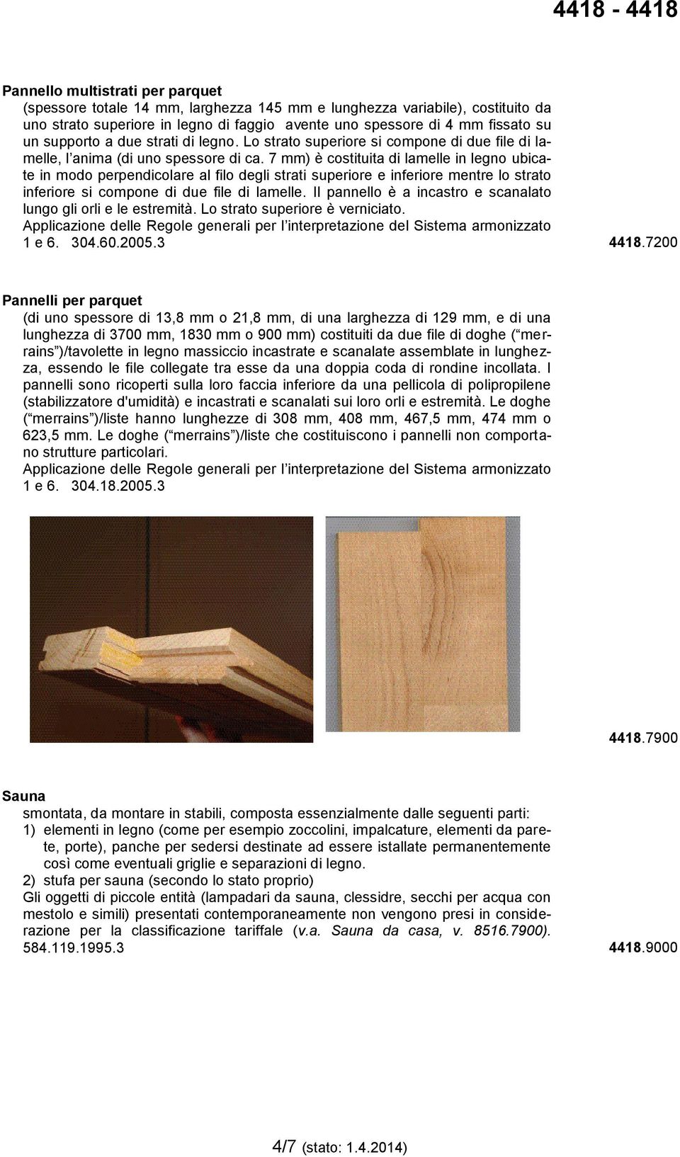 7 mm) è costituita di lamelle in legno ubicate in modo perpendicolare al filo degli strati superiore e inferiore mentre lo strato inferiore si compone di due file di lamelle.