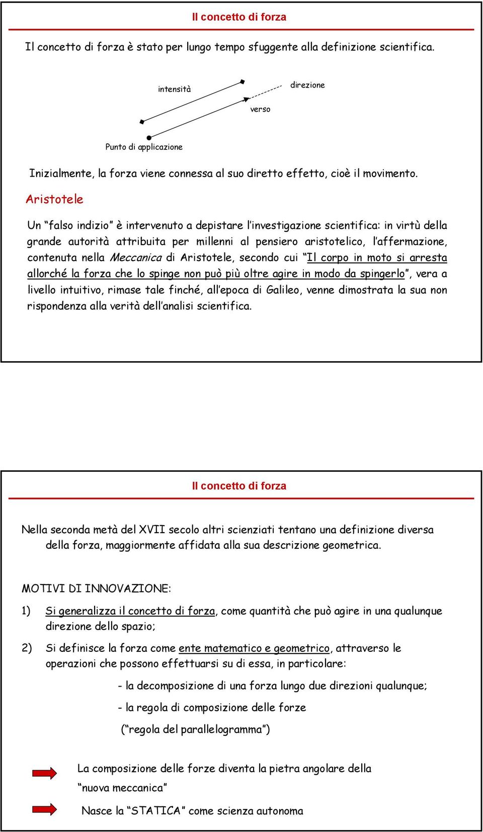 Aristotele Un falso indizio è intervenuto a depistare l investigazione scientifica: in virtù della grande autorità attribuita per millenni al pensiero aristotelico, l affermazione, contenuta nella