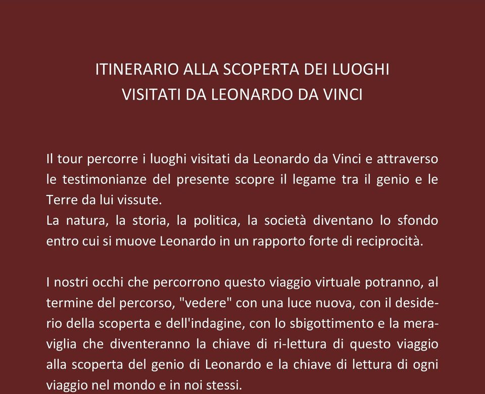 I nostri occhi che percorrono questo viaggio virtuale potranno, al termine del percorso, "vedere" con una luce nuova, con il desiderio della scoperta e dell'indagine, con lo