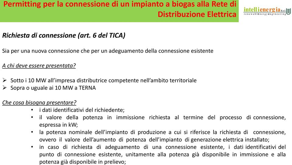 Sotto i 10 MW all impresa distributrice competente nell ambito territoriale Sopra o uguale ai 10 MW a TERNA Che cosa bisogna presentare?