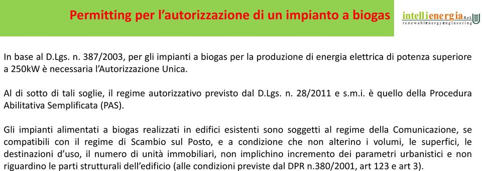 Al di sotto di tali soglie, il regime autorizzativo previsto dal D.Lgs. n. 28/2011 e s.m.i. è quello della Procedura Abilitativa Semplificata (PAS).