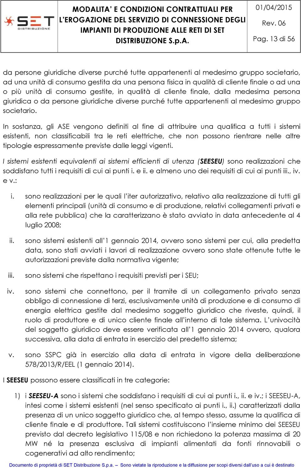 In sostanza, gli ASE vengono definiti al fine di attribuire una qualifica a tutti i sistemi esistenti, non classificabili tra le reti elettriche, che non possono rientrare nelle altre tipologie