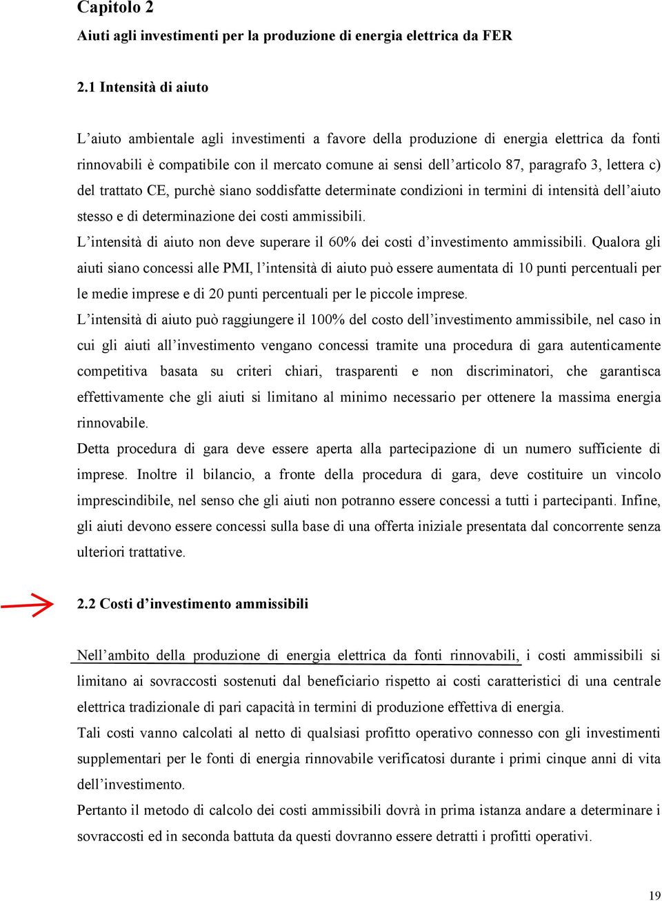 3, lettera c) del trattato CE, purchè siano soddisfatte determinate condizioni in termini di intensità dell aiuto stesso e di determinazione dei costi ammissibili.