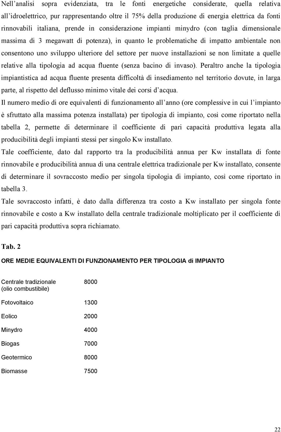 del settore per nuove installazioni se non limitate a quelle relative alla tipologia ad acqua fluente (senza bacino di invaso).