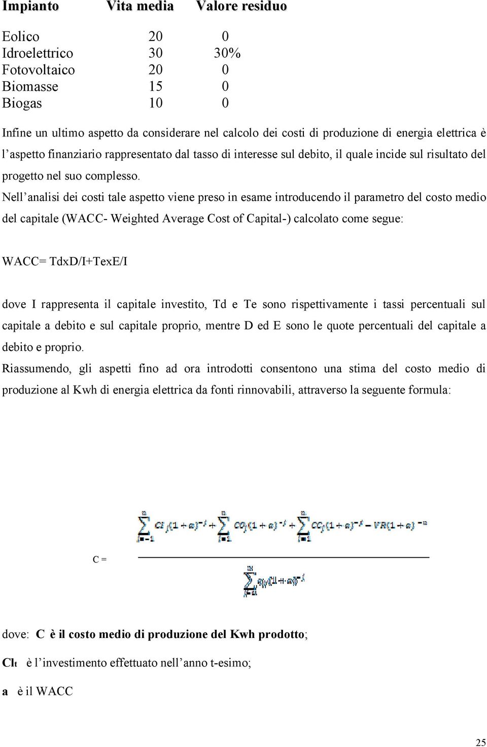 Nell analisi dei costi tale aspetto viene preso in esame introducendo il parametro del costo medio del capitale (WACC- Weighted Average Cost of Capital-) calcolato come segue: WACC= TdxD/I+TexE/I