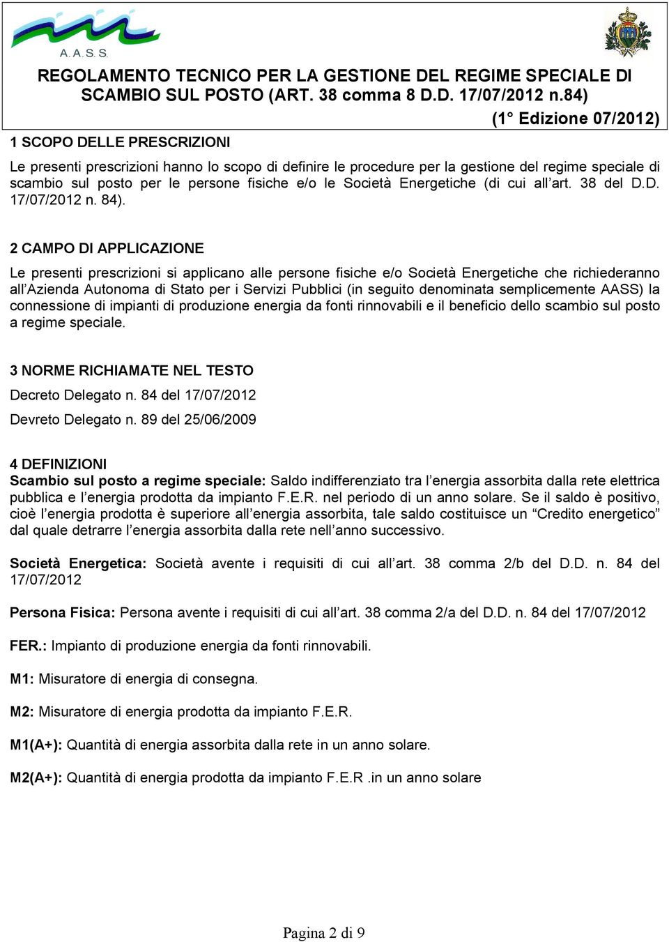 2 CAMPO DI APPLICAZIONE Le presenti prescrizioni si applicano alle persone fisiche e/o Società Energetiche che richiederanno all Azienda Autonoma di Stato per i Servizi Pubblici (in seguito