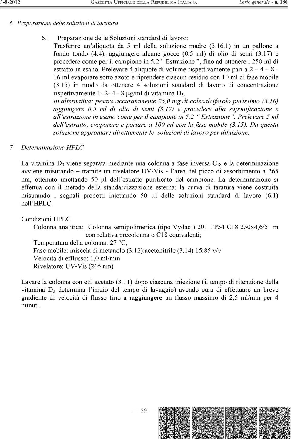 Prelevare 4 aliquote di volume rispettivamente pari a 2 4 8-16 ml evaporare sotto azoto e riprendere ciascun residuo con 10 ml di fase mobile (3.