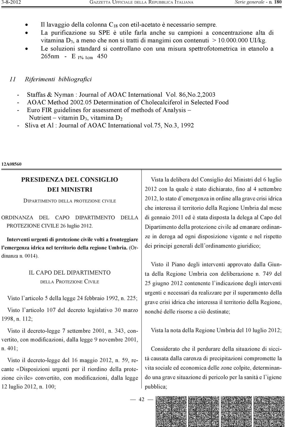 Le soluzioni standard si controllano con una misura spettrofotometrica in etanolo a 265nm - E 1% 1cm 450 11 Riferimenti bibliografici - Staffas & Nyman : Journal of AOAC International Vol. 86,No.