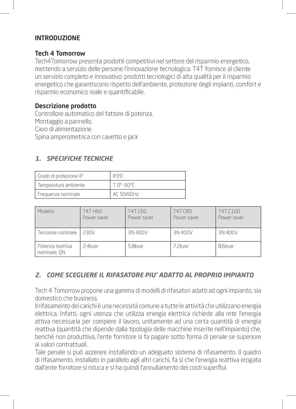 e risparmio economico reale e quantificabile. Descrizione prodotto Controllore automatico del fattore di potenza. Montaggio a pannello. Cavo di alimentazione Spina amperometrica con cavetto e jack 1.