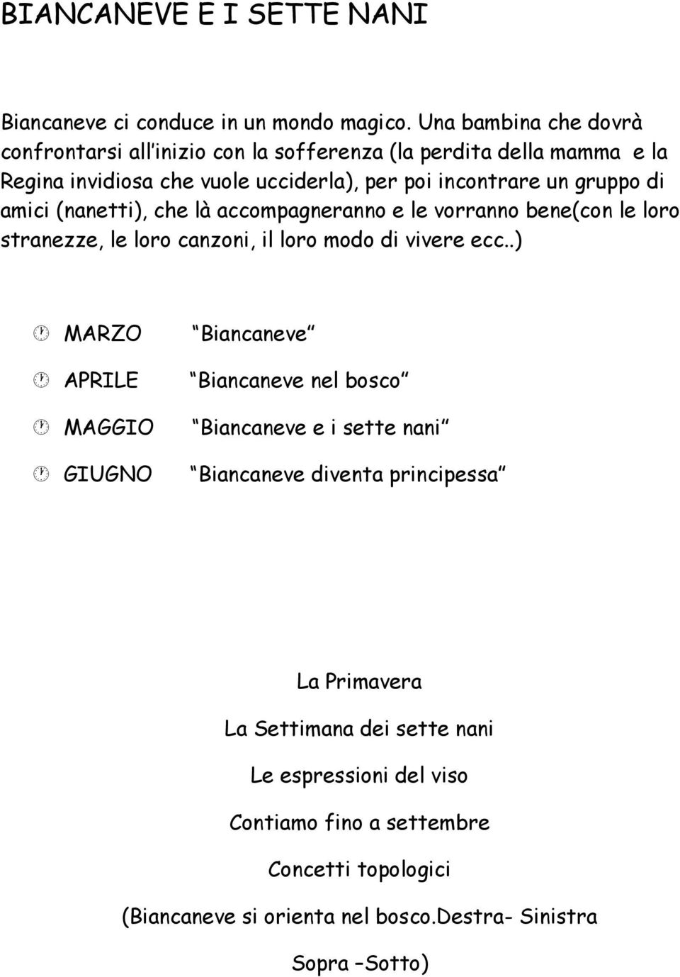 di amici (nanetti), che là accompagneranno e le vorranno bene(con le loro stranezze, le loro canzoni, il loro modo di vivere ecc.