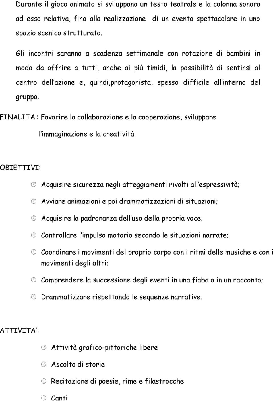 difficile all interno del gruppo. FINALITA : Favorire la collaborazione e la cooperazione, sviluppare l immaginazione e la creatività.