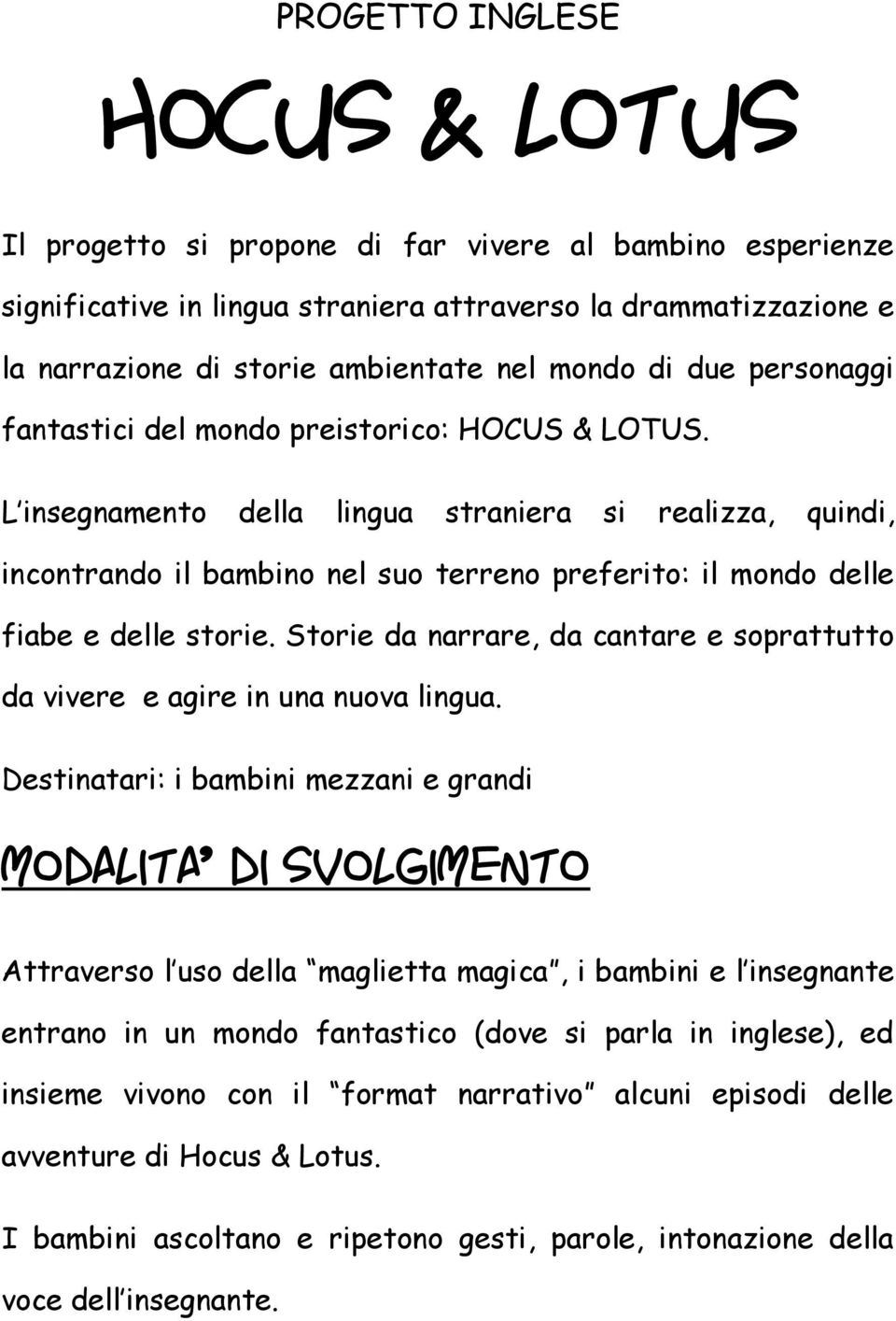 L insegnamento della lingua straniera si realizza, quindi, incontrando il bambino nel suo terreno preferito: il mondo delle fiabe e delle storie.