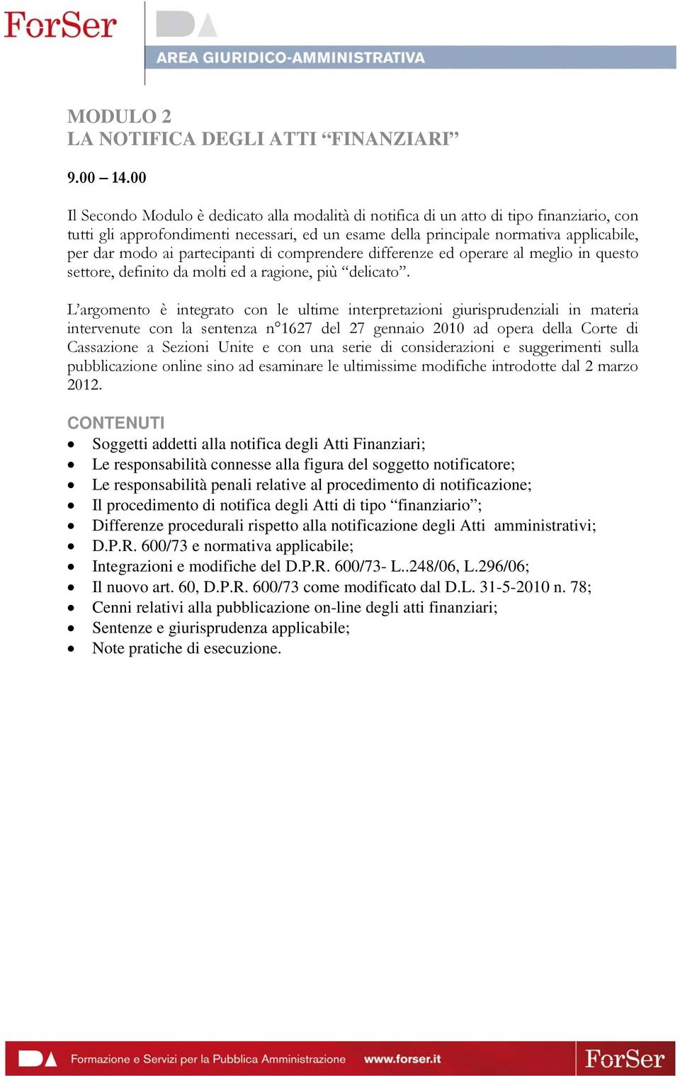 partecipanti di comprendere differenze ed operare al meglio in questo settore, definito da molti ed a ragione, più delicato.