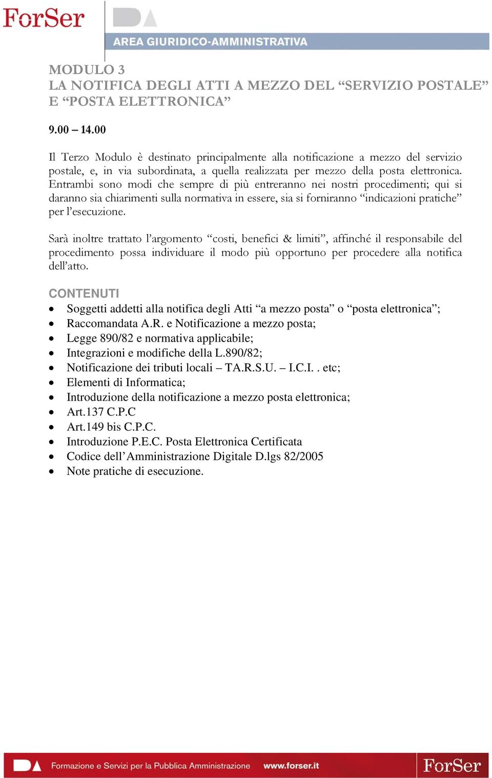 Entrambi sono modi che sempre di più entreranno nei nostri procedimenti; qui si daranno sia chiarimenti sulla normativa in essere, sia si forniranno indicazioni pratiche per l esecuzione.