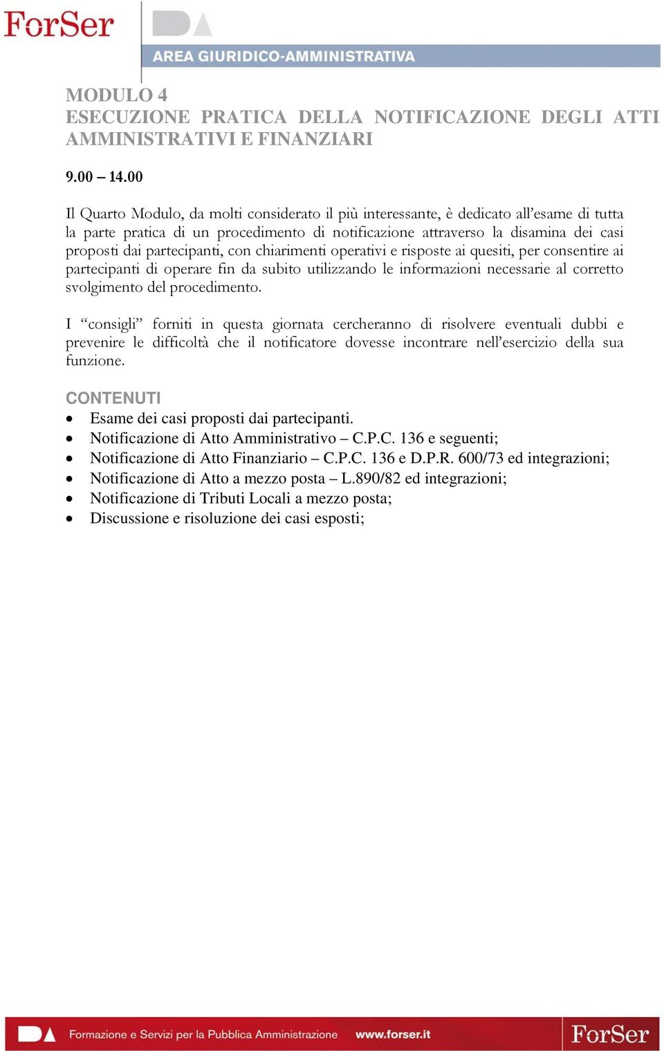 partecipanti, con chiarimenti operativi e risposte ai quesiti, per consentire ai partecipanti di operare fin da subito utilizzando le informazioni necessarie al corretto svolgimento del procedimento.