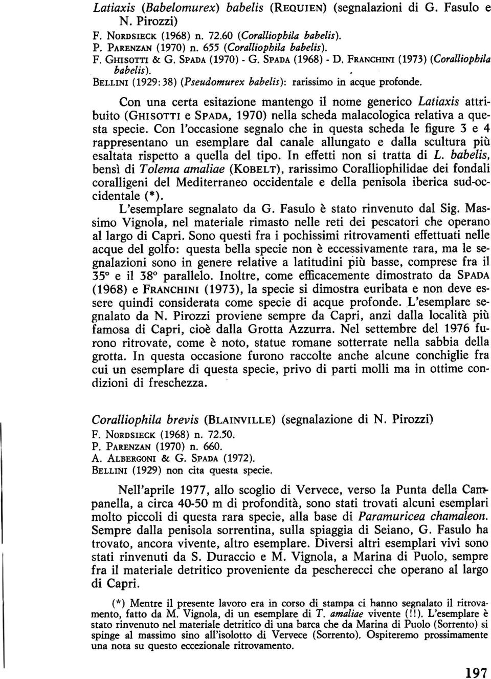 Con una certa esitazione mantengo il nome generico Latiaxis attribuito (GHISOTTI e SPADA, 1970) nella scheda malacologica relativa a questa specie.