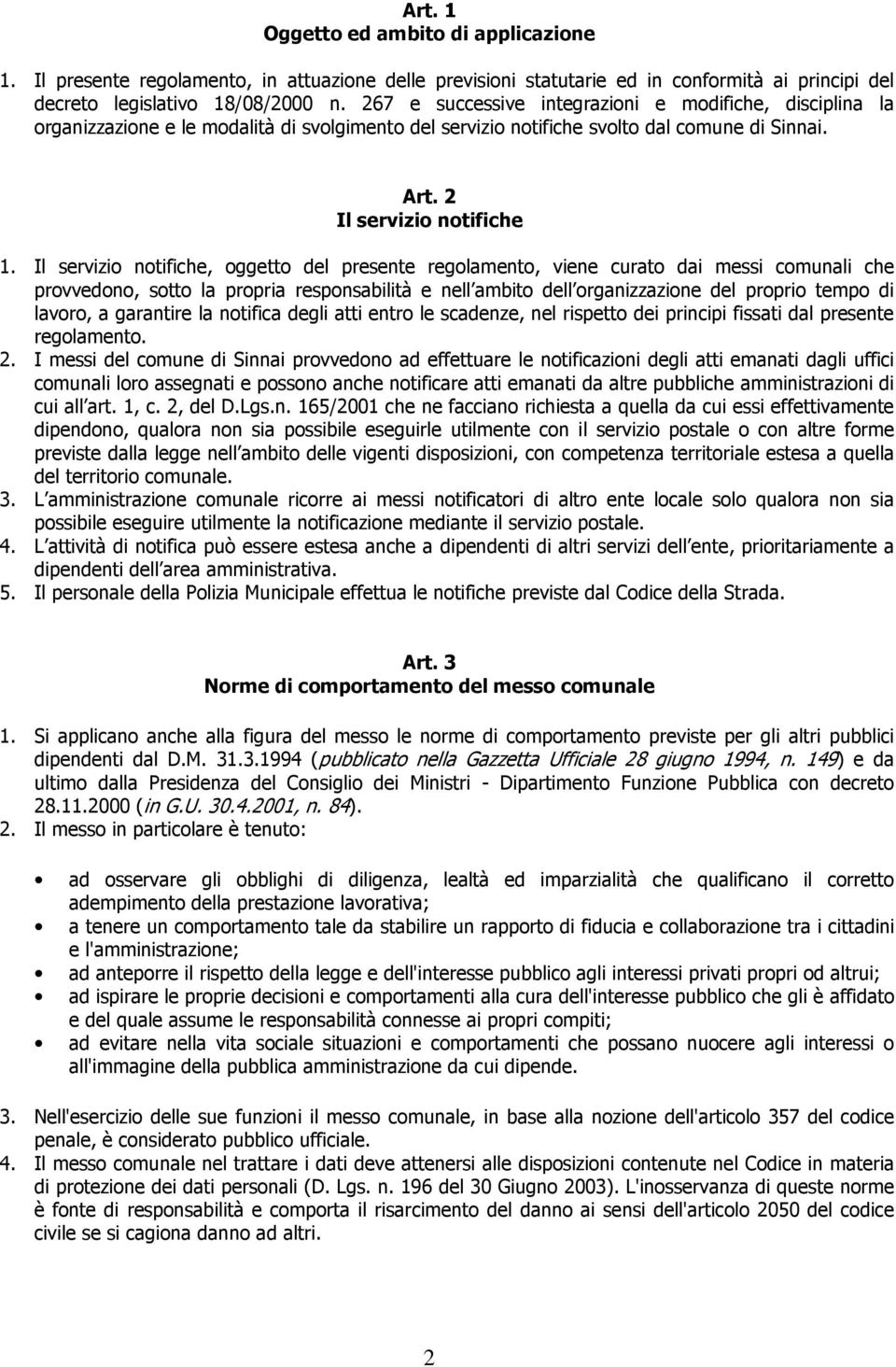 Il servizio notifiche, oggetto del presente regolamento, viene curato dai messi comunali che provvedono, sotto la propria responsabilità e nell ambito dell organizzazione del proprio tempo di lavoro,