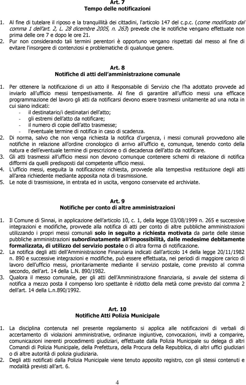 . 2. Pur non considerando tali termini perentori è opportuno vengano rispettati dal messo al fine di evitare l'insorgere di contenziosi e problematiche di qualunque genere. Art.