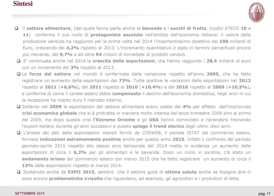 L incremento quantitativo è stato in termini percentuali ancora più rilevante, del 9,7% a ad oltre 94 milioni di tonnellate di prodotti venduti.