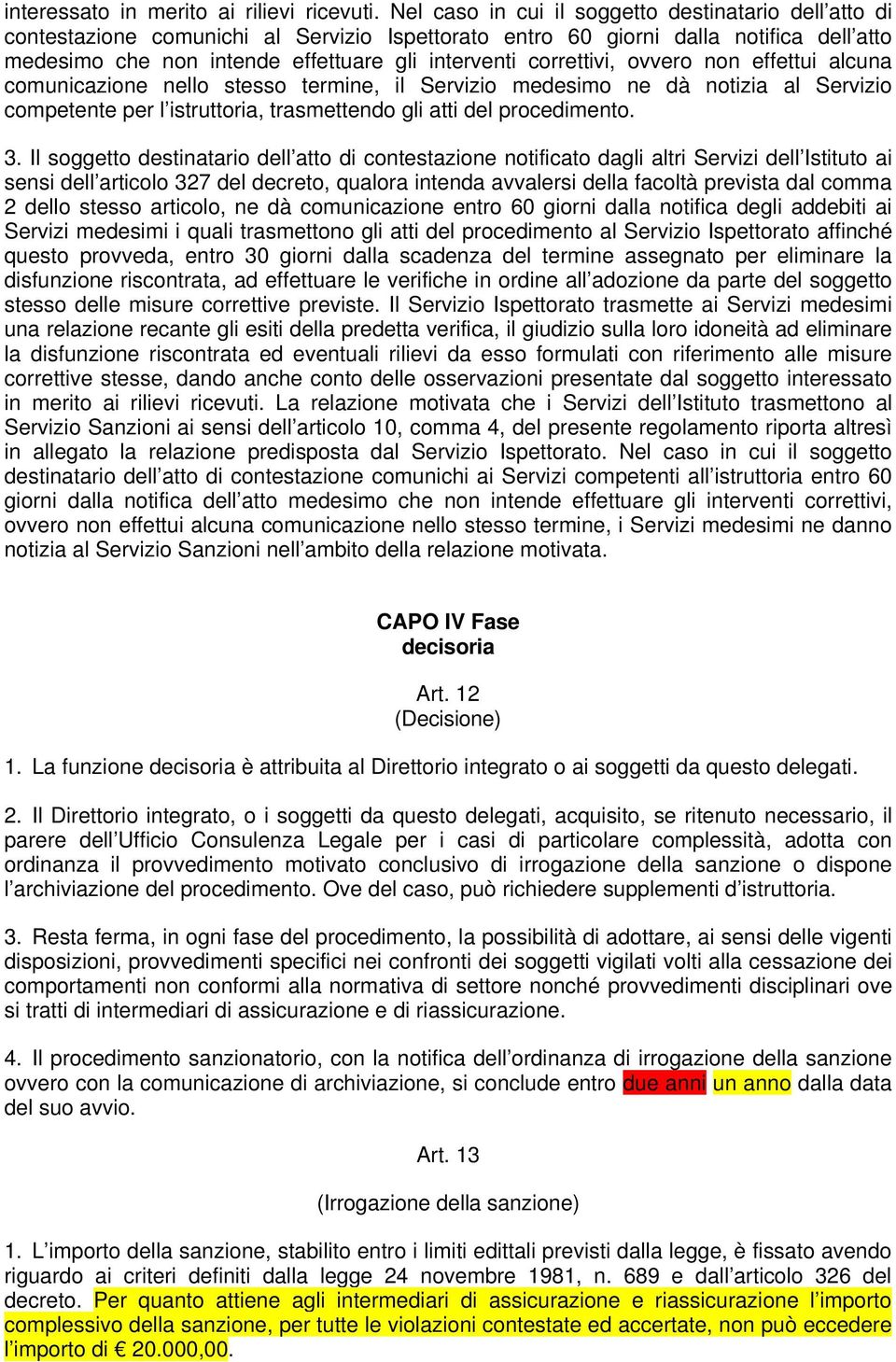 correttivi, ovvero non effettui alcuna comunicazione nello stesso termine, il Servizio medesimo ne dà notizia al Servizio competente per l istruttoria, trasmettendo gli atti del procedimento. 3.