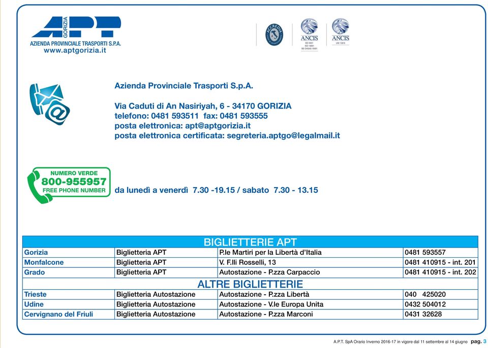 lli Rosselli, 13 0481 410915 - int. 201 Grado Biglietteria APT Autostazione - P.zza Carpaccio 0481 410915 - int. 202 ALTRE BIGLIETTERIE Trieste Biglietteria Autostazione Autostazione - P.