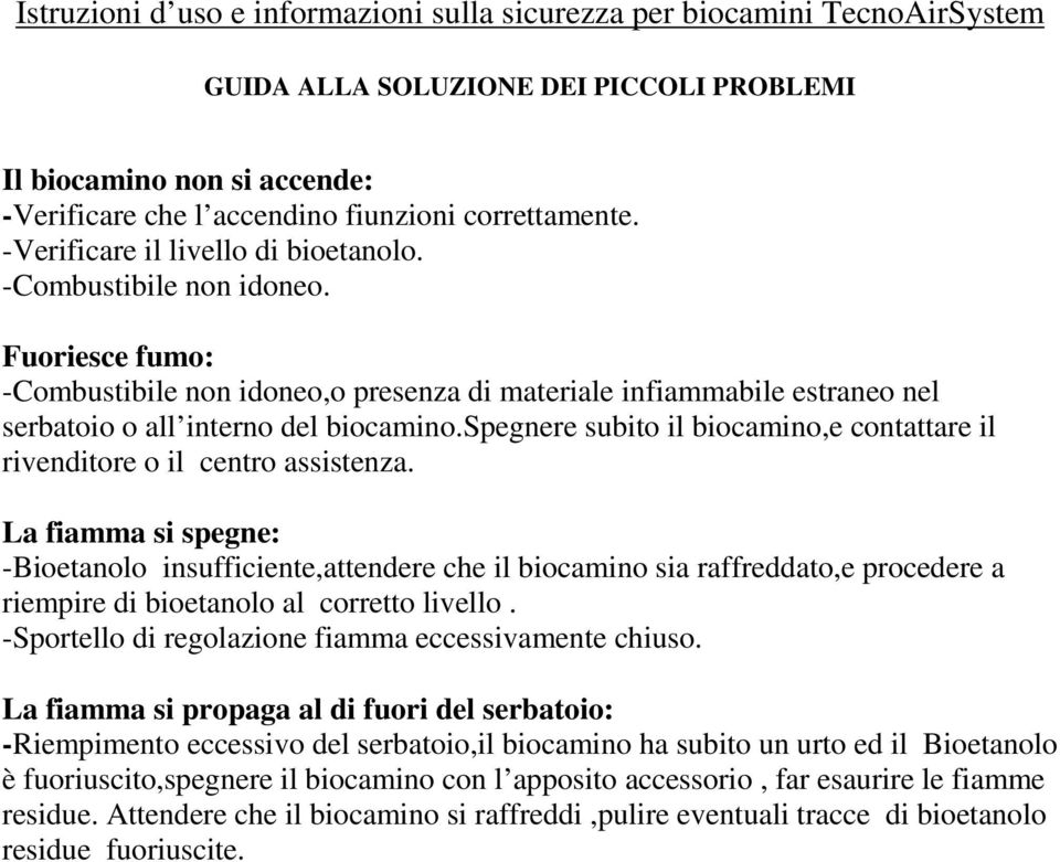 spegnere subito il biocamino,e contattare il rivenditore o il centro assistenza.