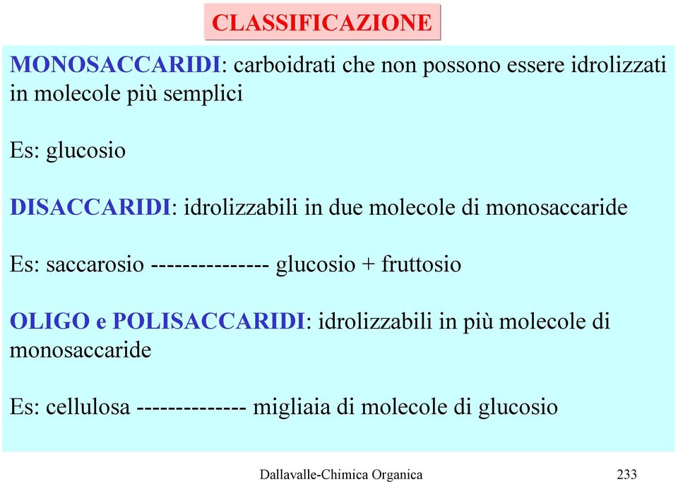 saccarosio --------------- glucosio + fruttosio LIG e PLISACCARIDI: idrolizzabili in più