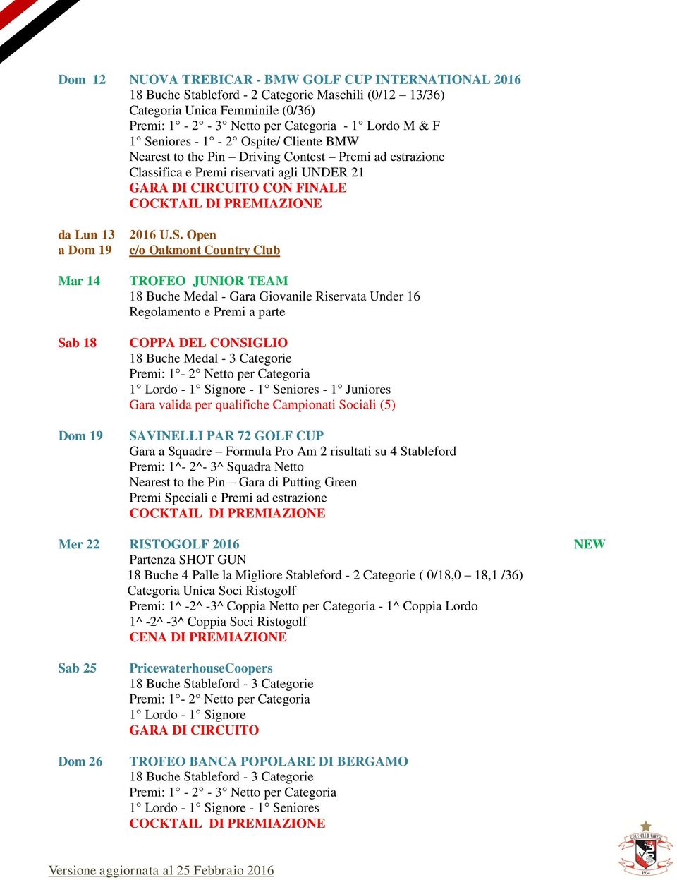 Country Club TROFEO JUNIOR TEAM 18 Buche Medal - Gara Giovanile Riservata Under 16 Regolamento e Premi a parte COPPA DEL CONSIGLIO 18 Buche Medal - 3 Categorie - 1 Juniores Gara valida per qualifiche