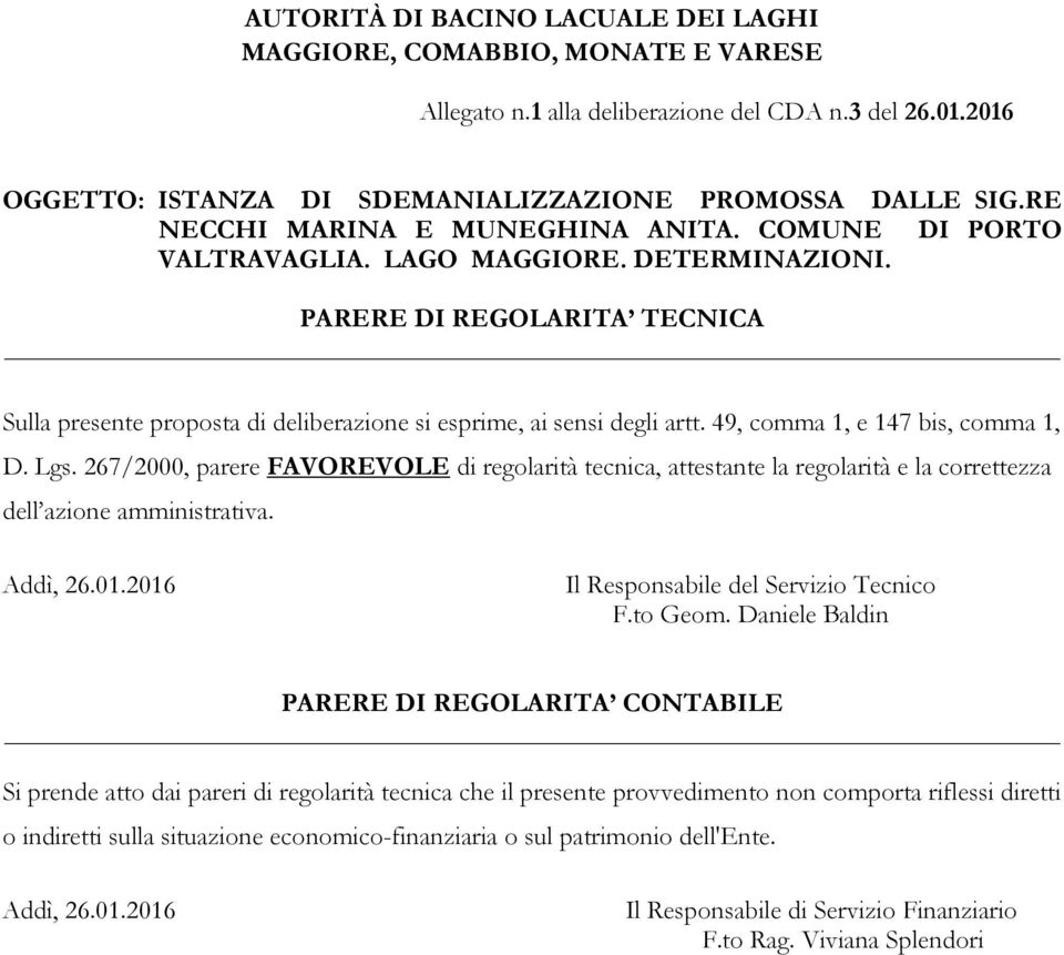 49, comma 1, e 147 bis, comma 1, D. Lgs. 267/2000, parere FAVOREVOLE di regolarità tecnica, attestante la regolarità e la correttezza dell azione amministrativa. Addì, 26.01.