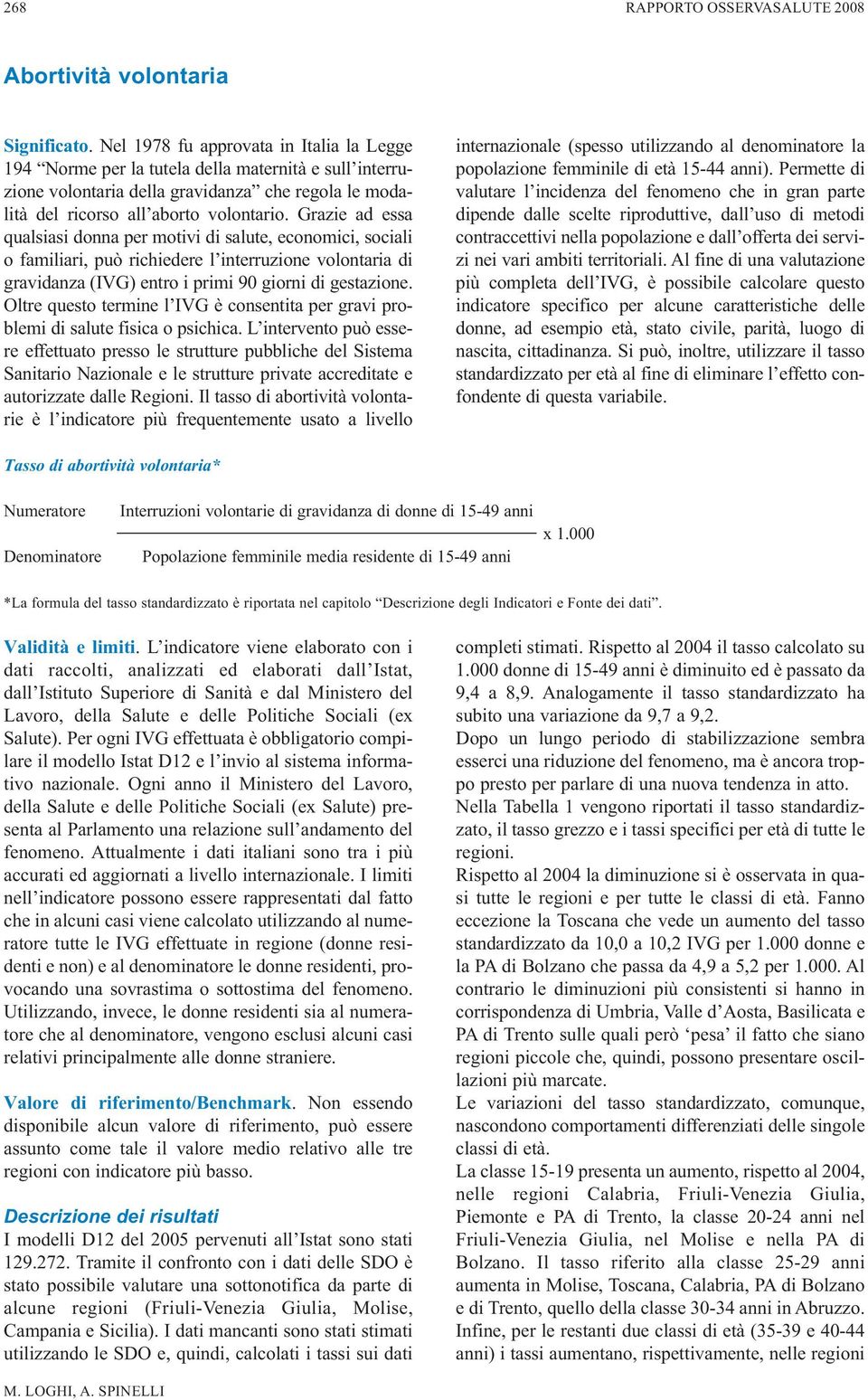 Grazie ad essa qualsiasi donna per motivi di salute, economici, sociali o familiari, può richiedere l interruzione volontaria di gravidanza (IVG) entro i primi 90 giorni di gestazione.