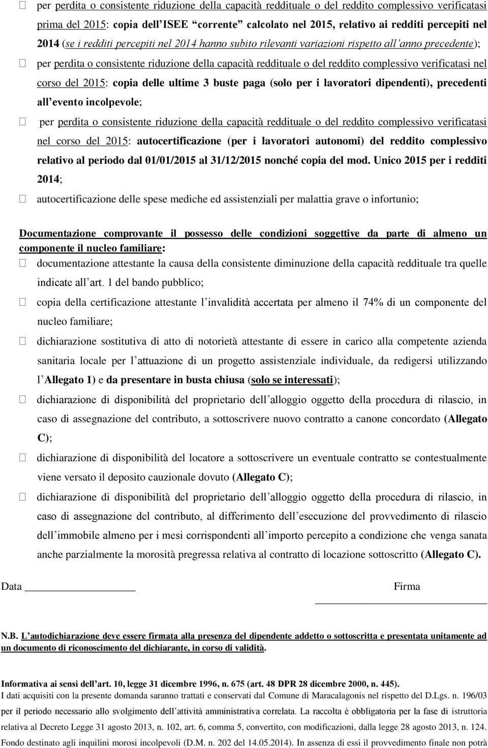 verificatasi nel corso del 2015: copia delle ultime 3 buste paga (solo per i lavoratori dipendenti), precedenti all evento incolpevole; per perdita o consistente riduzione della capacità reddituale o