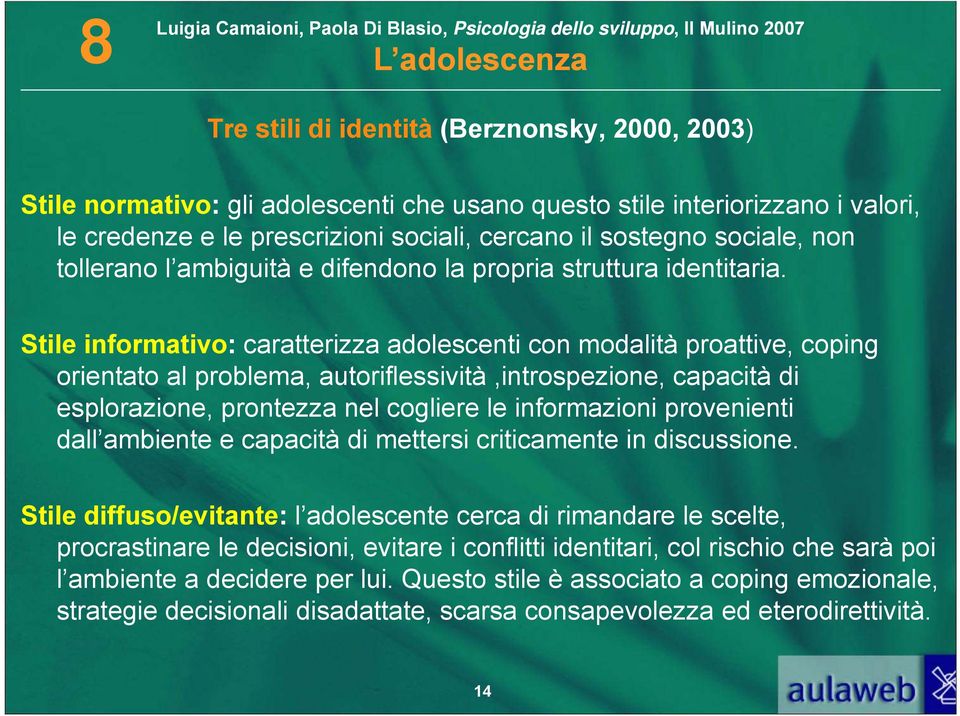 Stile informativo: caratterizza adolescenti con modalità proattive, coping orientato al problema, autoriflessività,introspezione, capacità di esplorazione, prontezza nel cogliere le informazioni