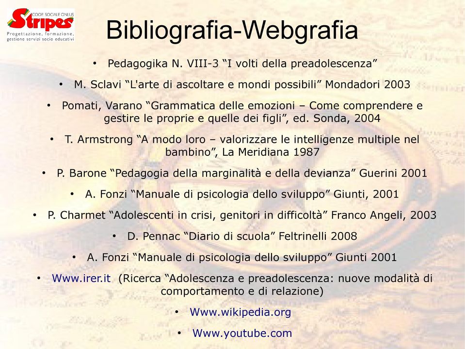 Armstrong A modo loro valorizzare le intelligenze multiple nel bambino, La Meridiana 1987 P. Barone Pedagogia della marginalità e della devianza Guerini 2001 A.