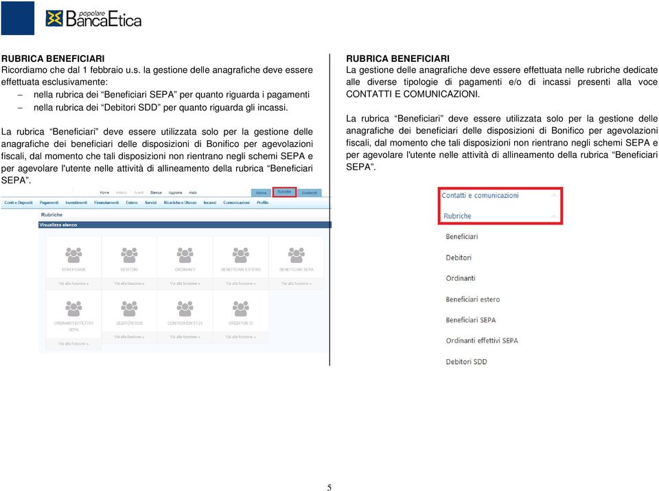 La rubrica Beneficiari deve essere utilizzata solo per la gestione delle anagrafiche dei beneficiari delle disposizioni di Bonifico per agevolazioni fiscali, dal momento che tali disposizioni non