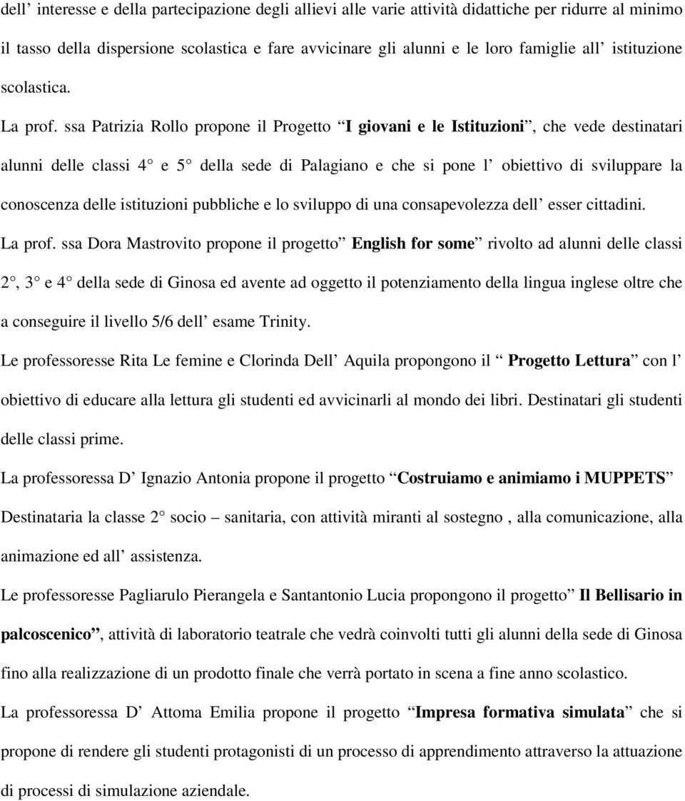 ssa Patrizia Rollo propone il Progetto I giovani e le Istituzioni, che vede destinatari alunni delle classi 4 e 5 della sede di Palagiano e che si pone l obiettivo di sviluppare la conoscenza delle