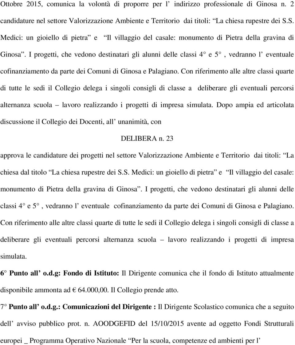 I progetti, che vedono destinatari gli alunni delle classi 4 e 5, vedranno l eventuale cofinanziamento da parte dei Comuni di Ginosa e Palagiano.