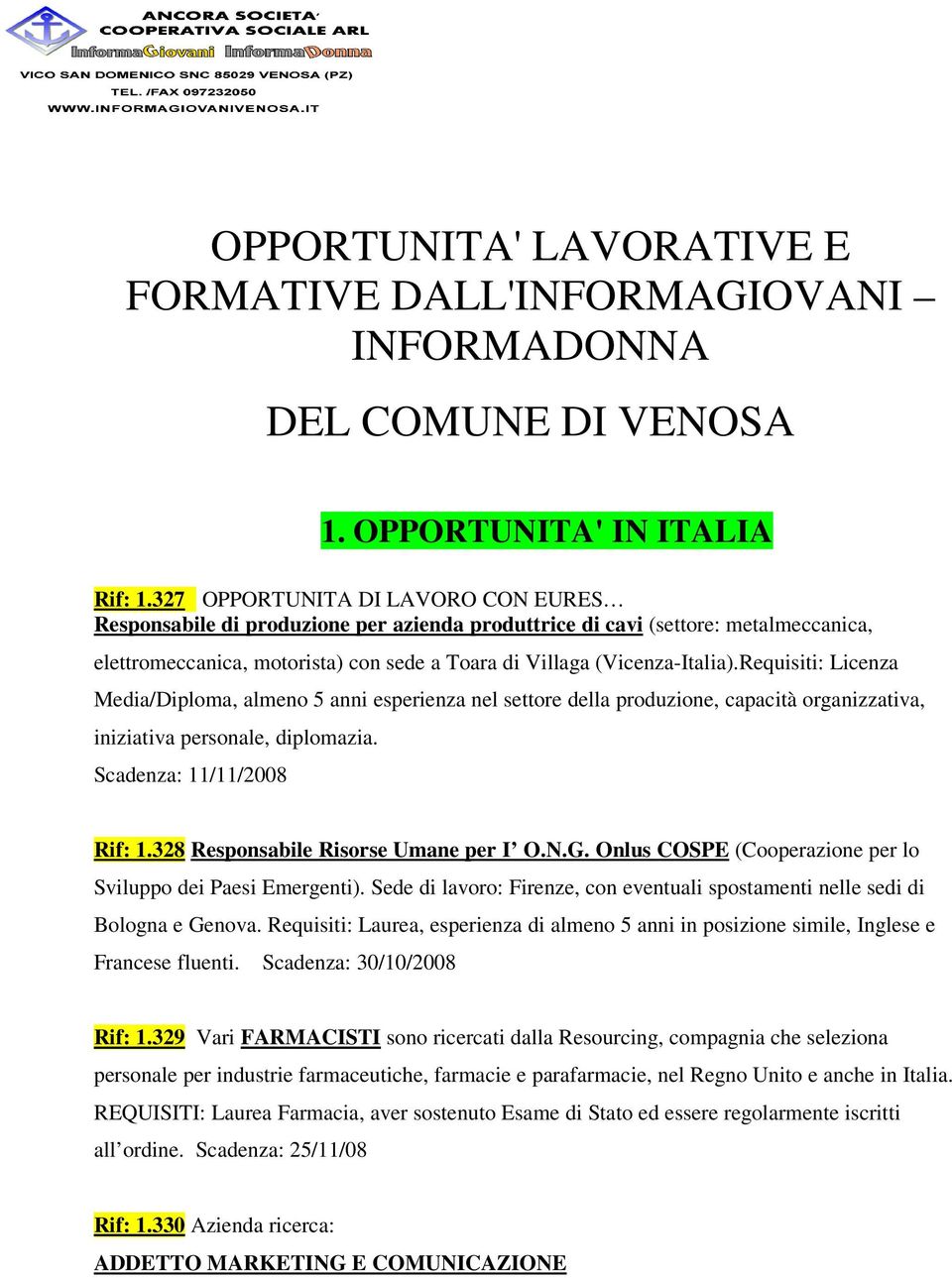 Requisiti: Licenza Media/Diploma, almeno 5 anni esperienza nel settore della produzione, capacità organizzativa, iniziativa personale, diplomazia. Scadenza: 11/11/2008 Rif: 1.