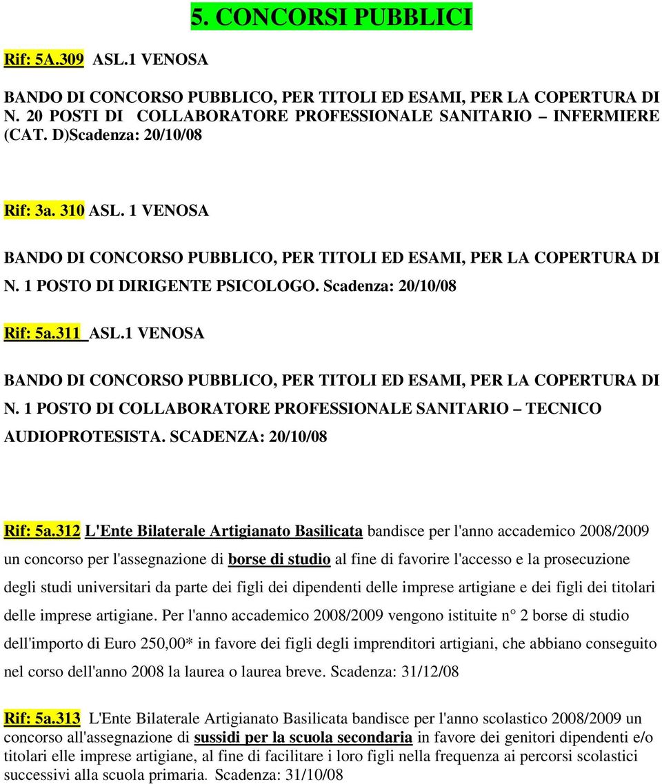 1 VENOSA BANDO DI CONCORSO PUBBLICO, PER TITOLI ED ESAMI, PER LA COPERTURA DI N. 1 POSTO DI COLLABORATORE PROFESSIONALE SANITARIO TECNICO AUDIOPROTESISTA. SCADENZA: 20/10/08 Rif: 5a.