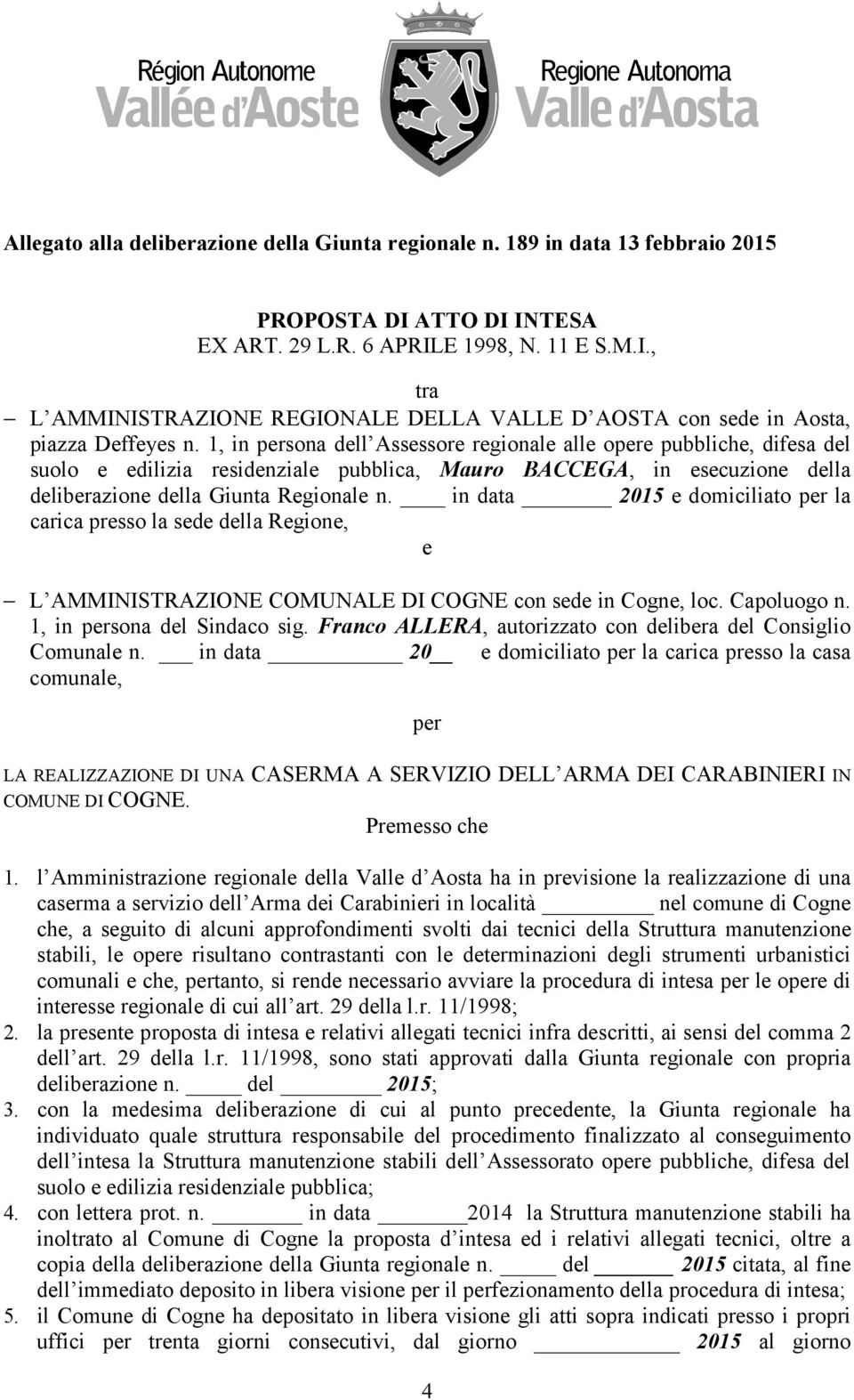 in data 2015 e domiciliato per la carica presso la sede della Regione, e L AMMINISTRAZIONE COMUNALE DI COGNE con sede in Cogne, loc. Capoluogo n. 1, in persona del Sindaco sig.