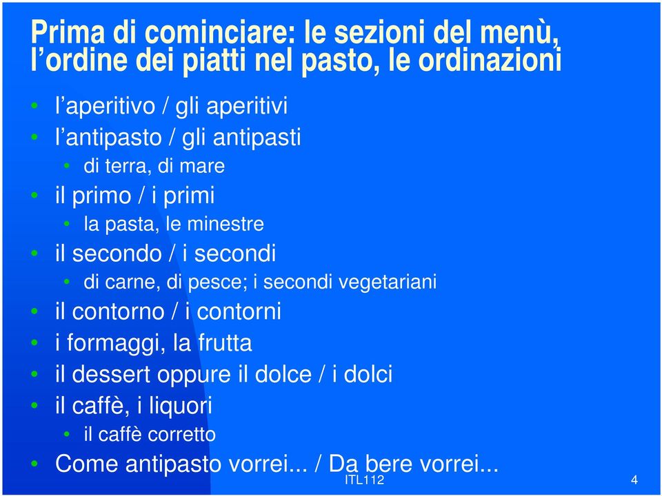 i secondi di carne, di pesce; i secondi vegetariani il contorno / i contorni i formaggi, la frutta il dessert