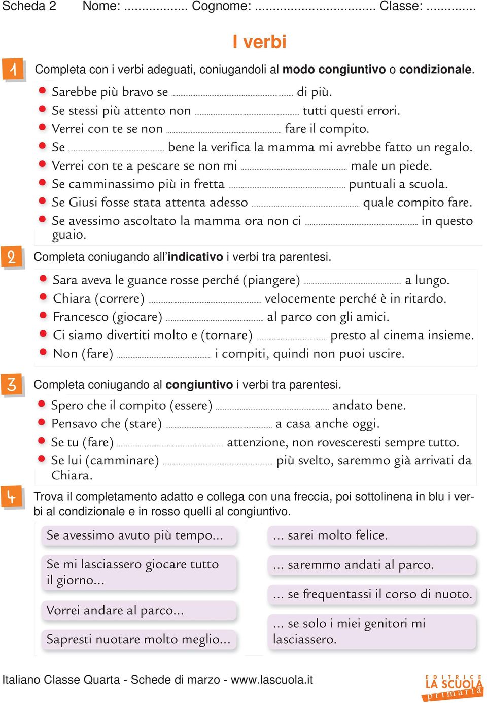 Se camminassimo più in fretta... puntuali a scuola. Se Giusi fosse stata attenta adesso... quale compito fare. Se avessimo ascoltato la mamma ora non ci... in questo guaio.