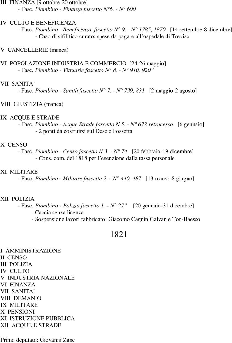 Piombino - Vittuarie fascetto N 8. - N 910, 920 - Fasc. Piombino - Sanità fascetto N 7. - N 739, 831 [2 maggio-2 agosto] VIII GIUSTIZIA (manca) IX ACQUE E STRADE - Fasc.