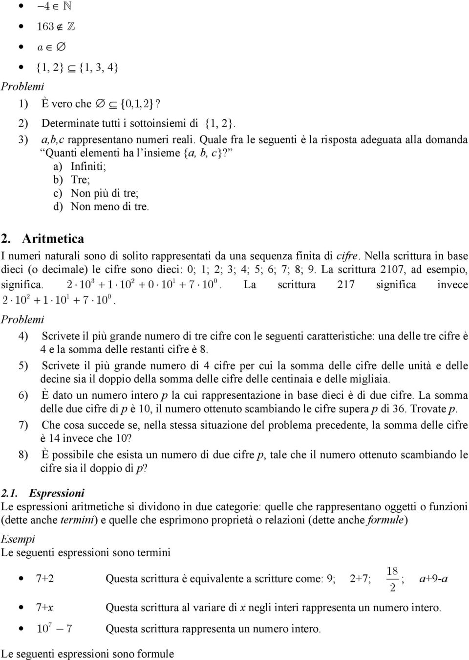 . Aritmetica I numeri naturali sono di solito rappresentati da una sequenza finita di cifre. Nella scrittura in base dieci (o decimale) le cifre sono dieci: 0; 1; ; 3; 4; 5; 6; 7; 8; 9.