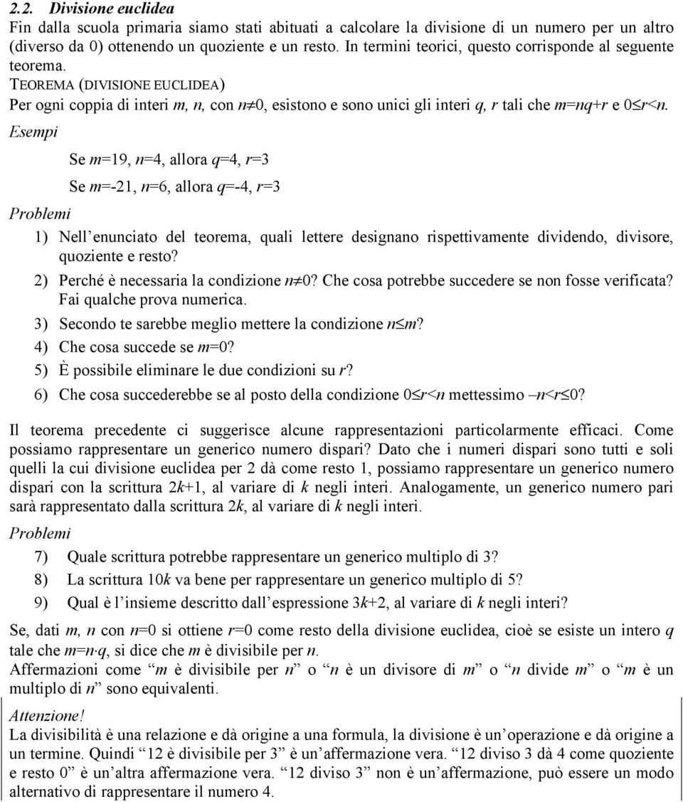 Se m=19, n=4, allora q=4, r=3 Se m=-1, n=6, allora q=-4, r=3 1) Nell enunciato del teorema, quali lettere designano rispettivamente dividendo, divisore, quoziente e resto?