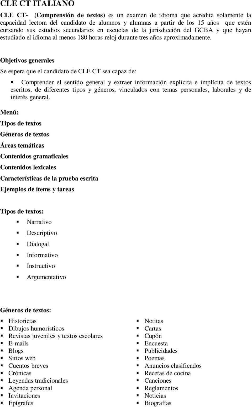 Objetivos generales Se espera que el candidato de CLE CT sea capaz de: Comprender el sentido general y extraer información explicita e implícita de textos escritos, de diferentes tipos y géneros,